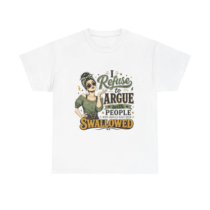 Graphic Tee — "I Refuse to Argue With People Who Should Have Been Swallowed" Funny Sarcastic Shirt