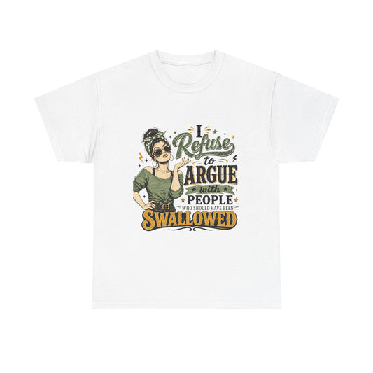 Graphic Tee — "I Refuse to Argue With People Who Should Have Been Swallowed" Funny Sarcastic Shirt