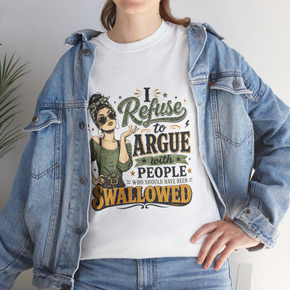 Graphic Tee — "I Refuse to Argue With People Who Should Have Been Swallowed" Funny Sarcastic Shirt