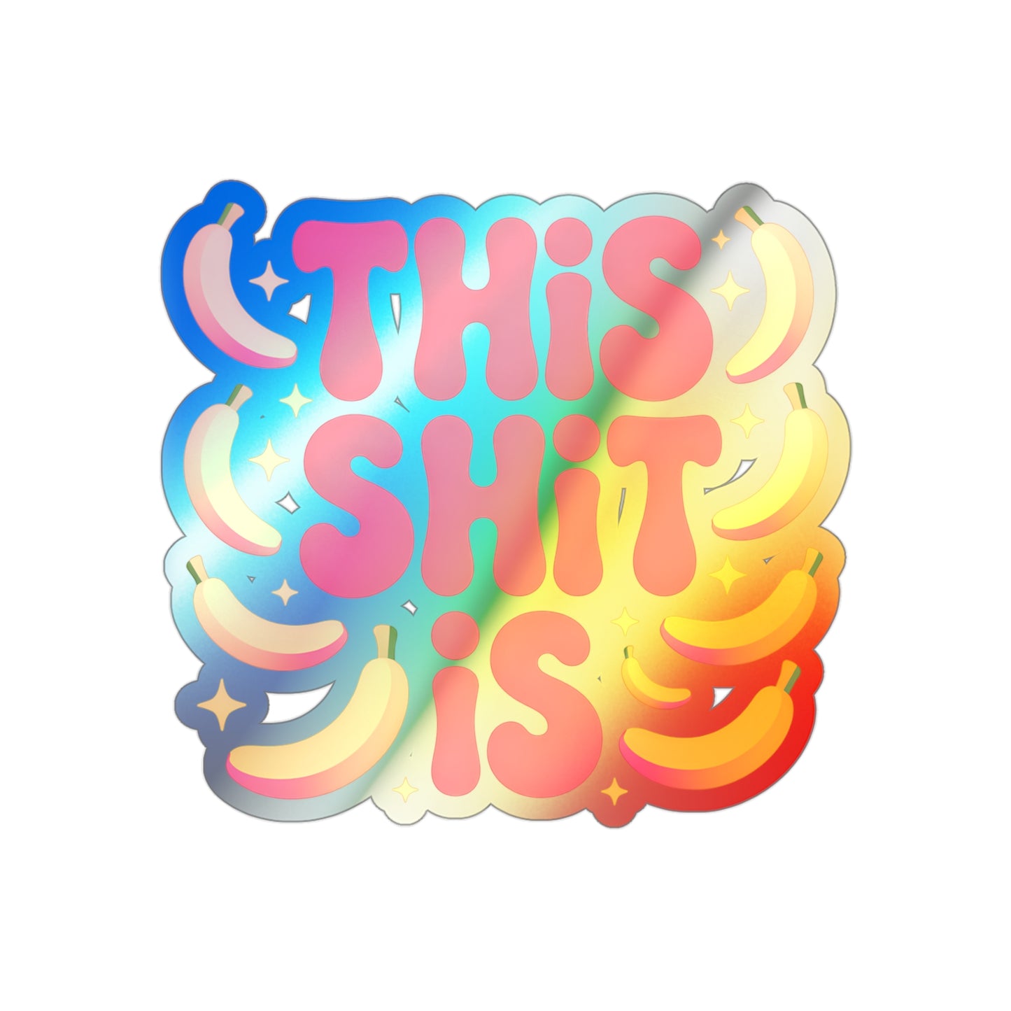 Holographic Die-Cut Sticker — "This Shit Is" Rainbow Banana Design