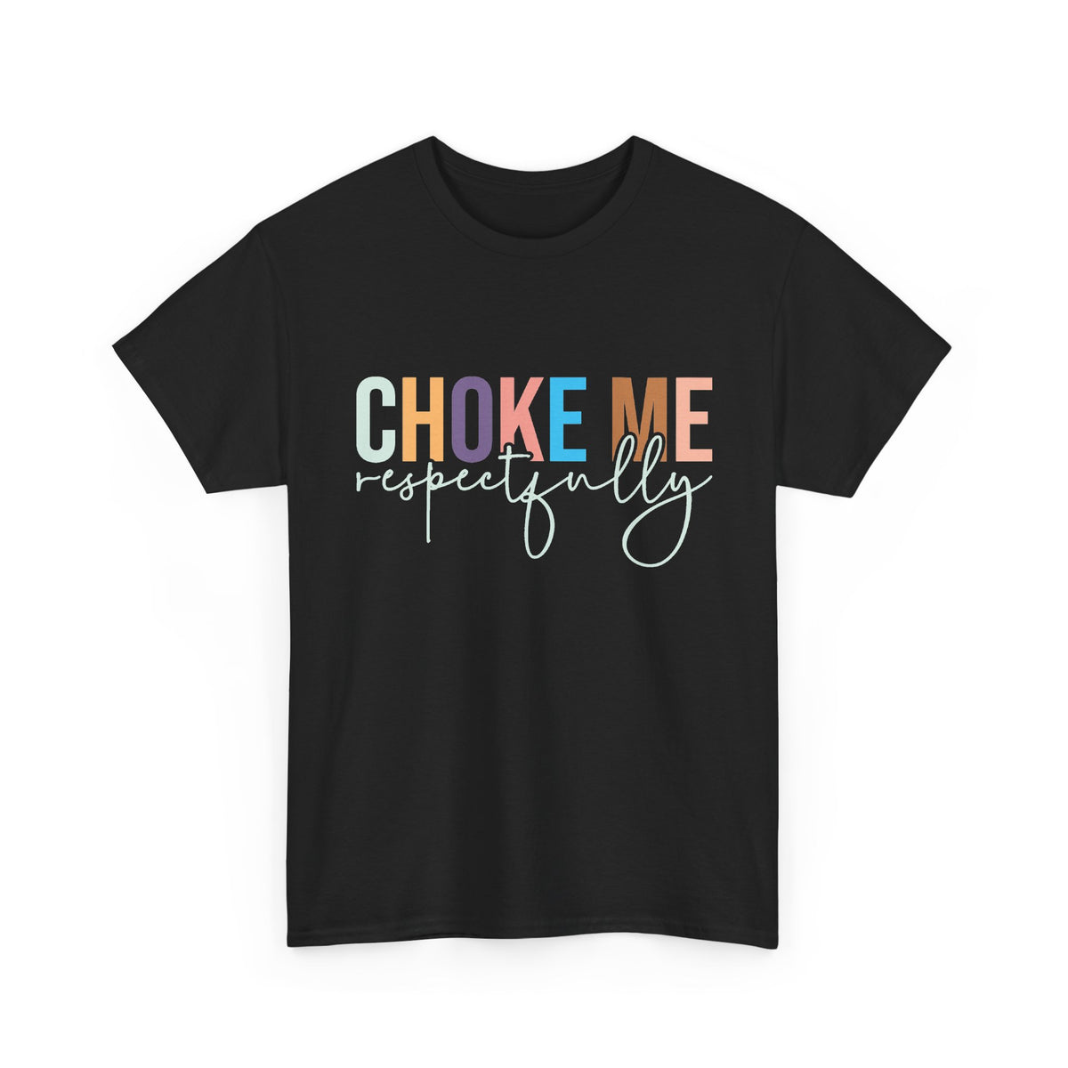 T-Shirt — "Choke Me Respectfully" Bold Script Graphic Tee