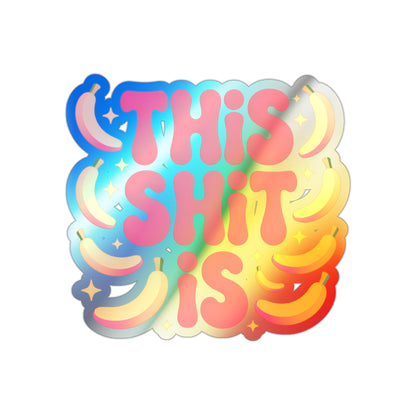 Holographic Die-Cut Sticker — "This Shit Is" Rainbow Banana Design